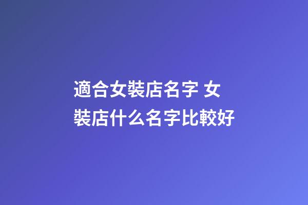 適合女裝店名字 女裝店什么名字比較好-第1張-店鋪起名-玄機派